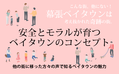 安全とモラルが育つベイタウンのコンセプト ～他の街に移った方々の声で知るベイタウンの魅力～　こんな街、他にない！幕張ベイタウンは考え抜かれた奇跡の街。